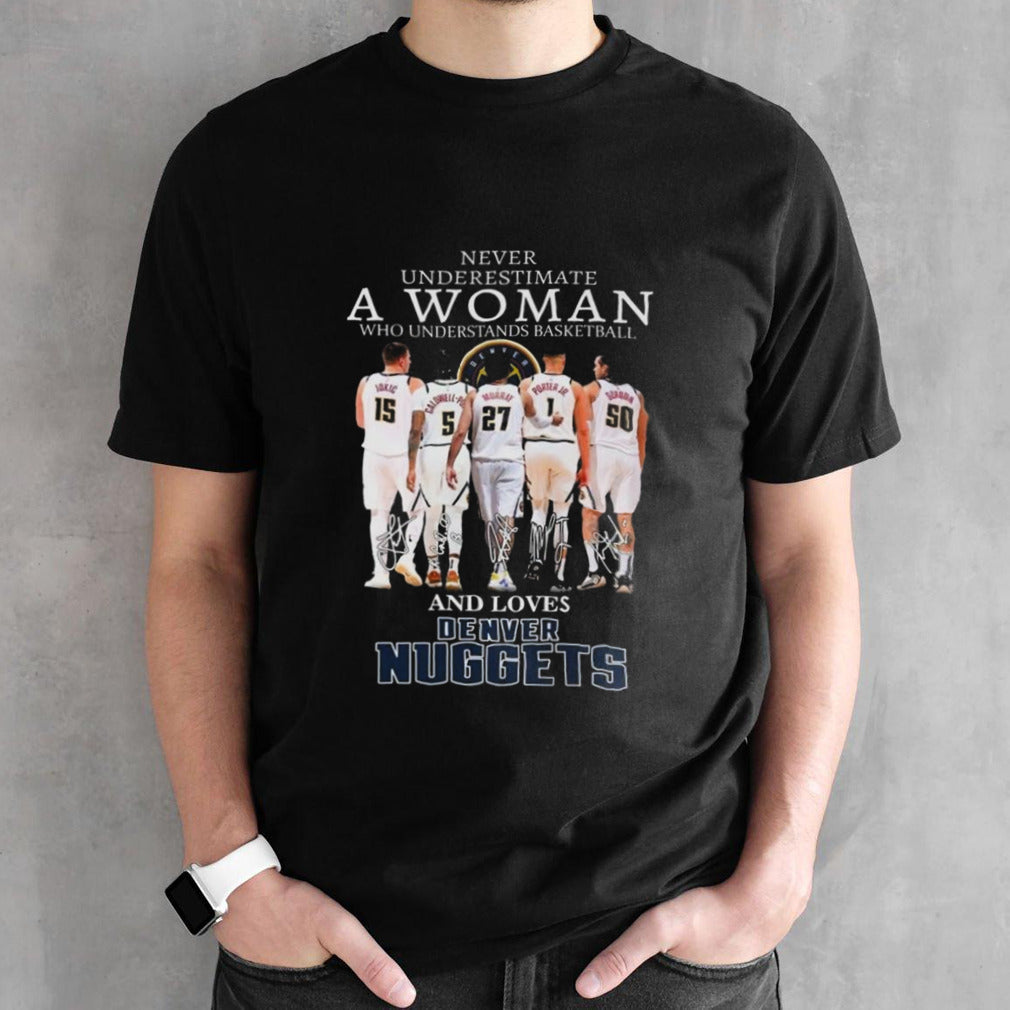 Never Underestimate A Woman Who Loves Understands Basketball And Denver Nuggets Signatures 2024 Shirts