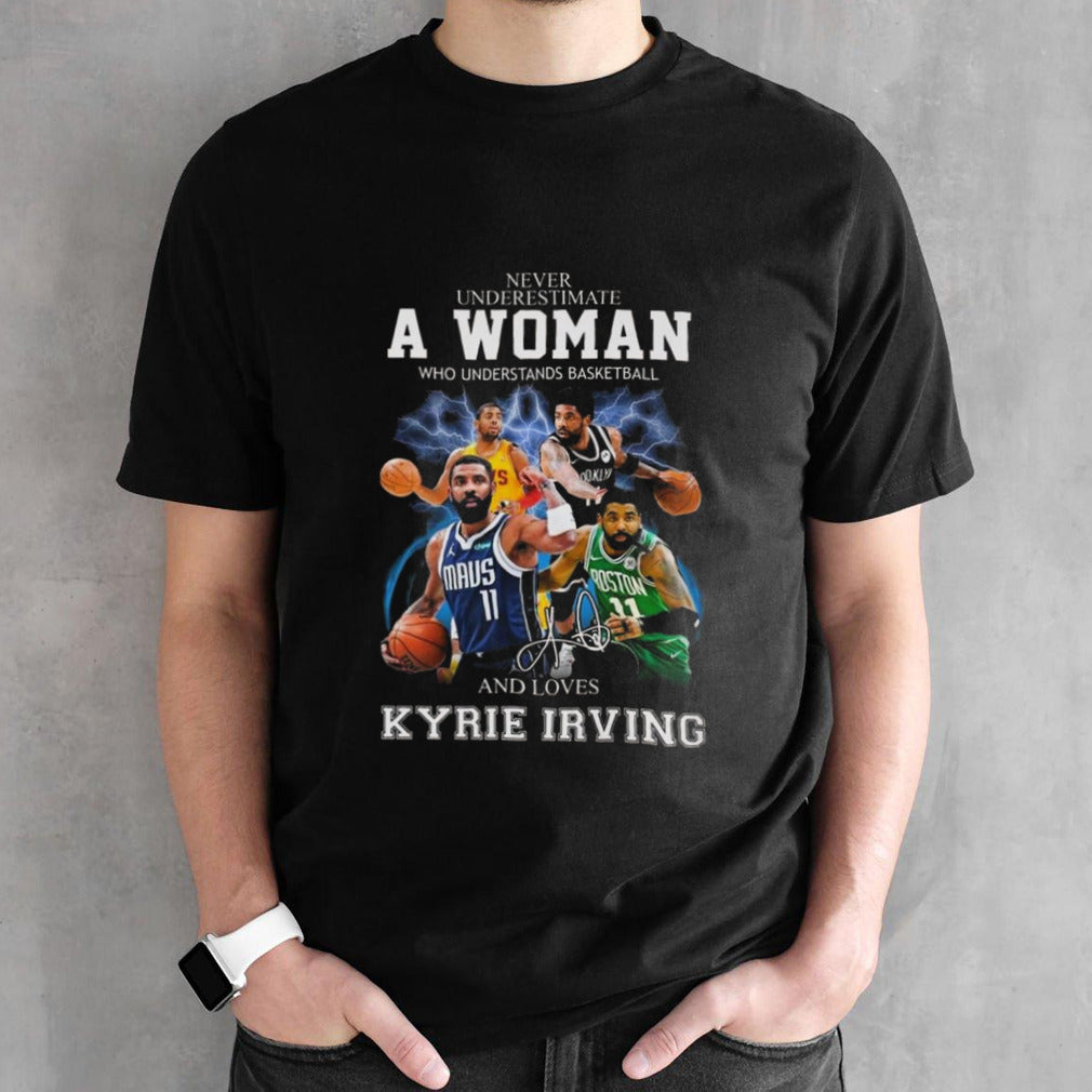 Never Underestimate A Woman Who Understands Basketball And Loves New Kyrie Irving Signature shirt