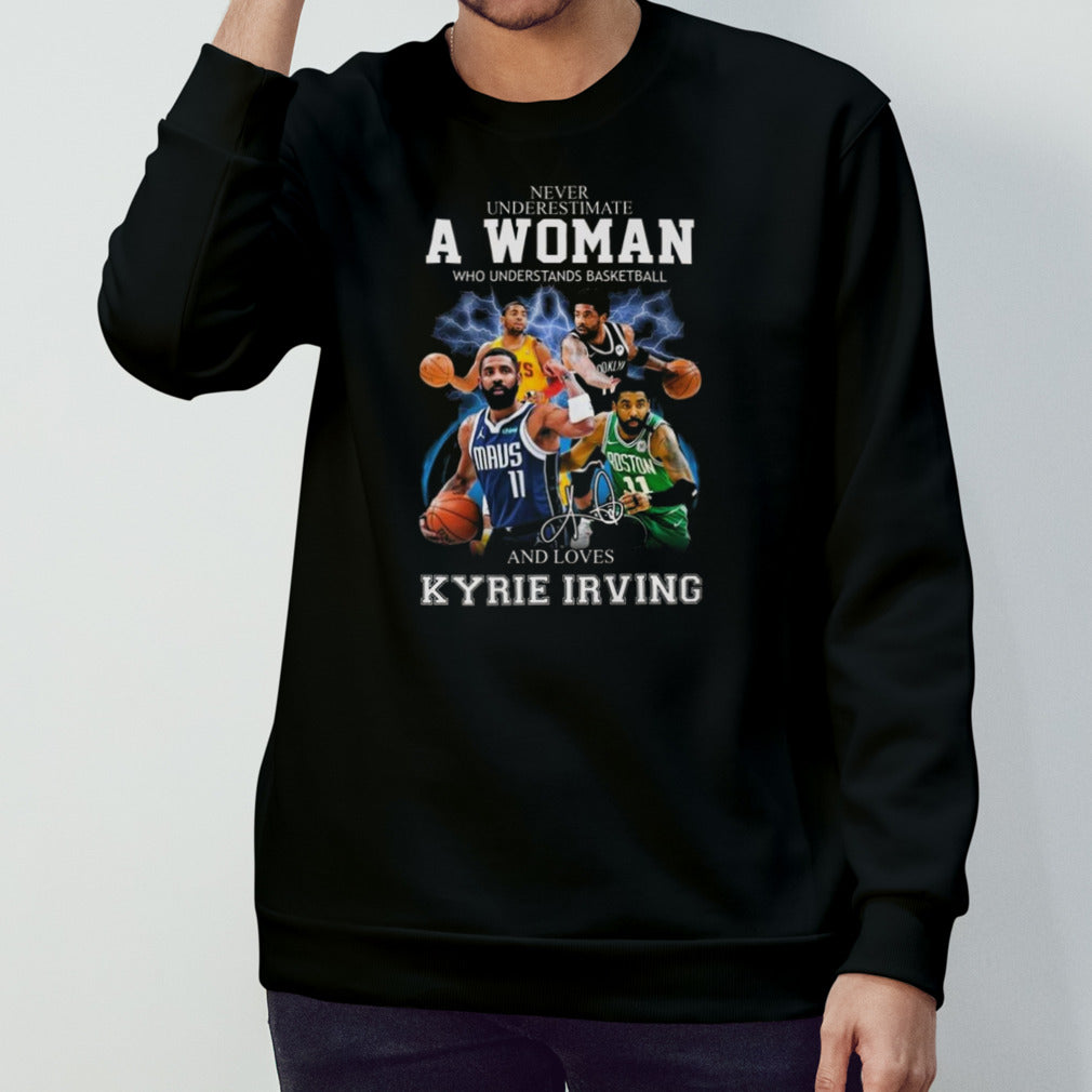 Never Underestimate A Woman Who Understands Basketball And Loves New Kyrie Irving Signature shirt