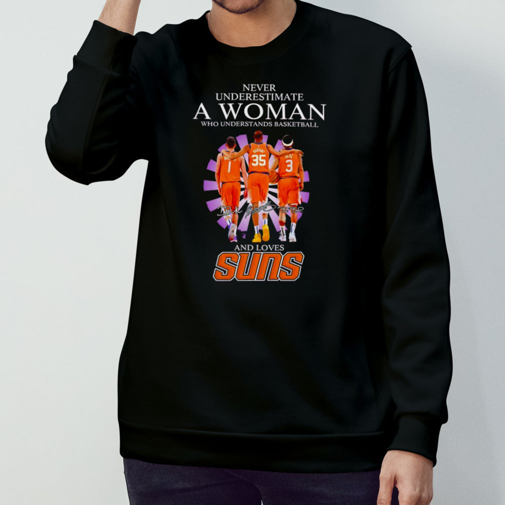 Never underestimate a woman who understands basketball and loves Suns signatures shirt