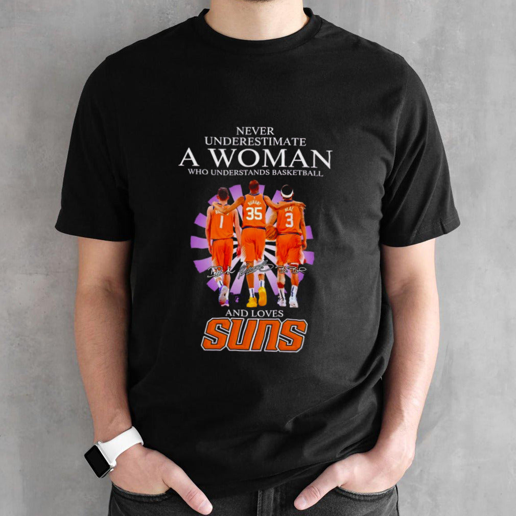 Never underestimate a woman who understands basketball and loves Suns signatures shirt
