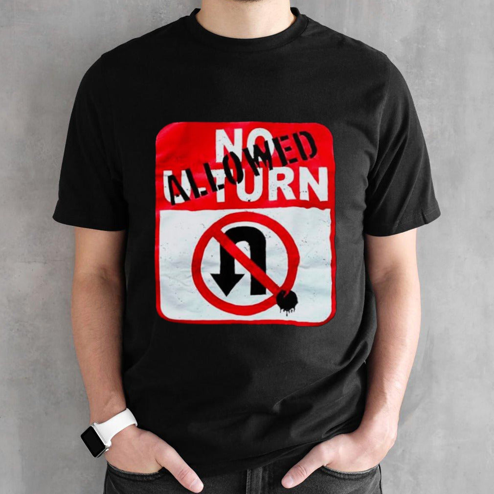No U-Turn allowed shirt