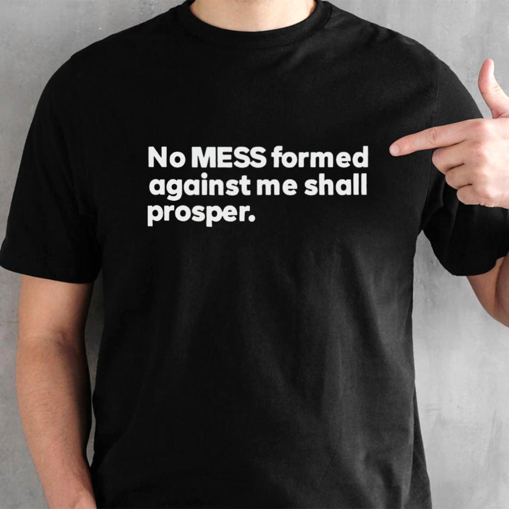 No mess formed against me shall prosper shirt