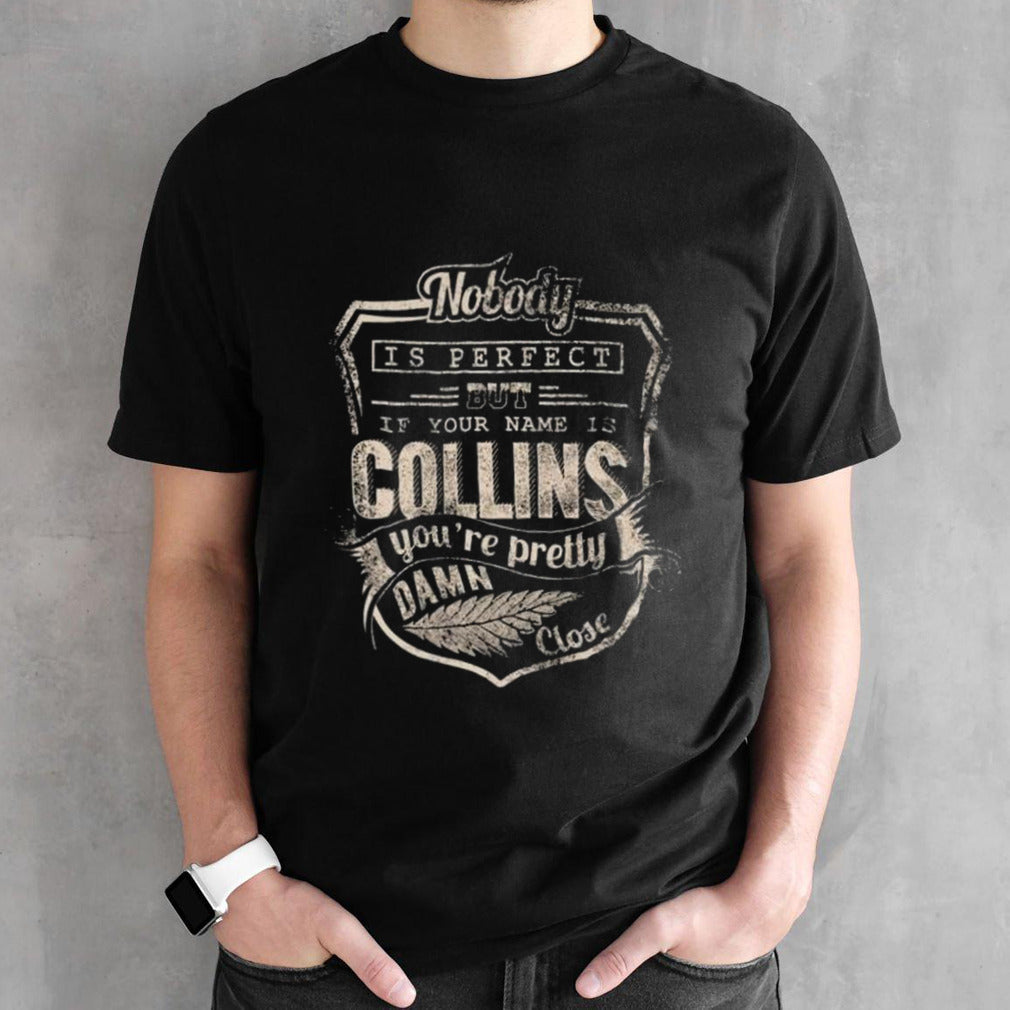 Nobody Is Perfect If You Name Is Collins Yousâ€™re Pretty Damn Close Shirts