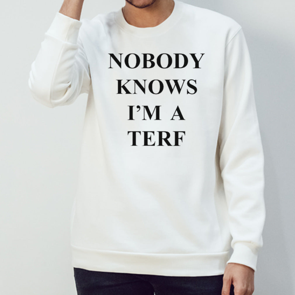 Nobody knows Isâ€™m a terf shirts