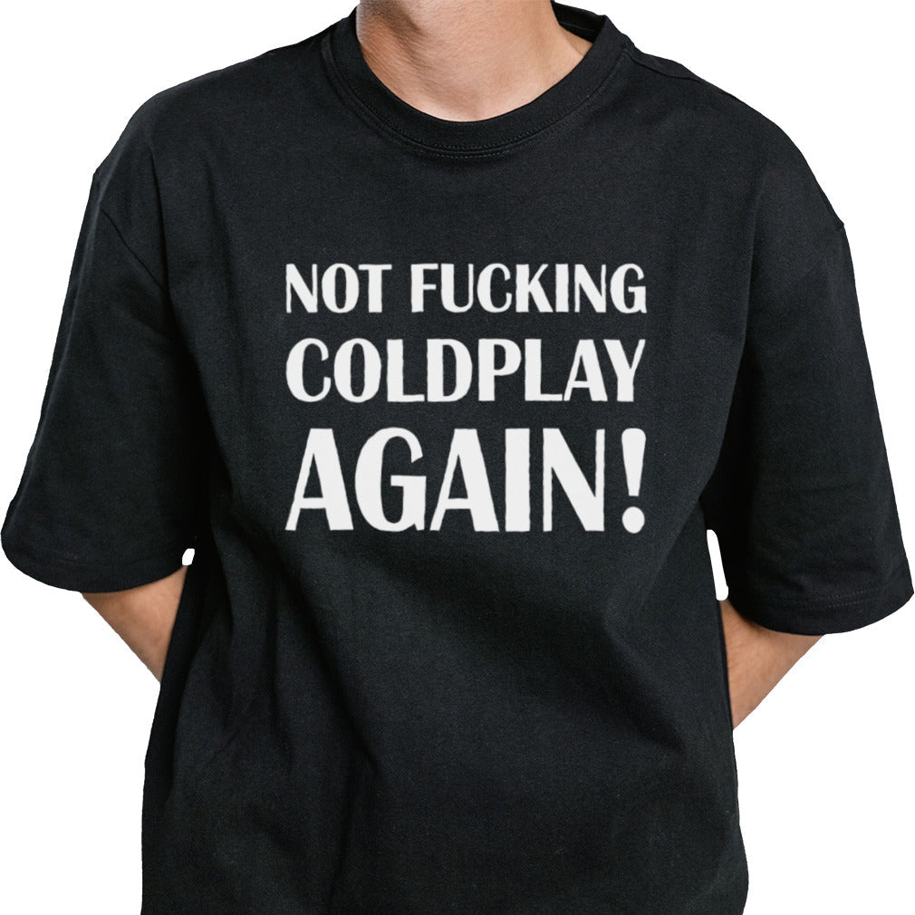 Not fucking coldplay again shirt