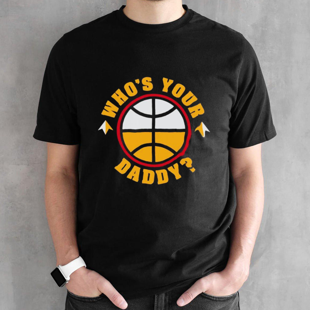 Nuggets who is your daddy basketball shirts