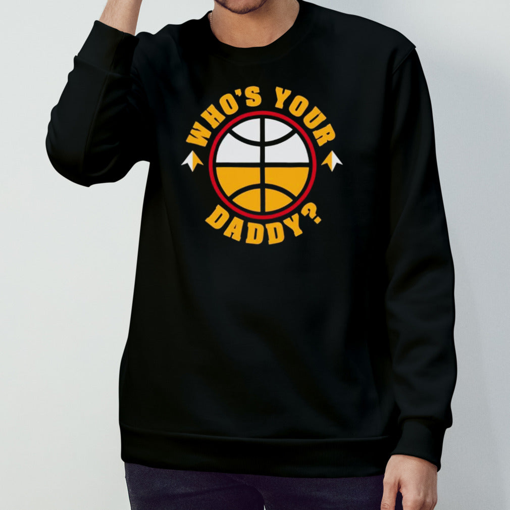 Nuggets who is your daddy basketball shirts