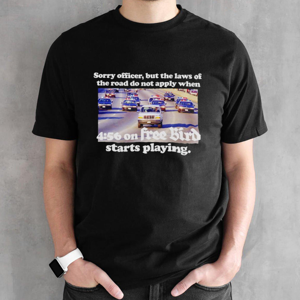 Os.Js. Simpson sorry officer but the laws of the road do not apply when 4 56 free bird starts playing shirts