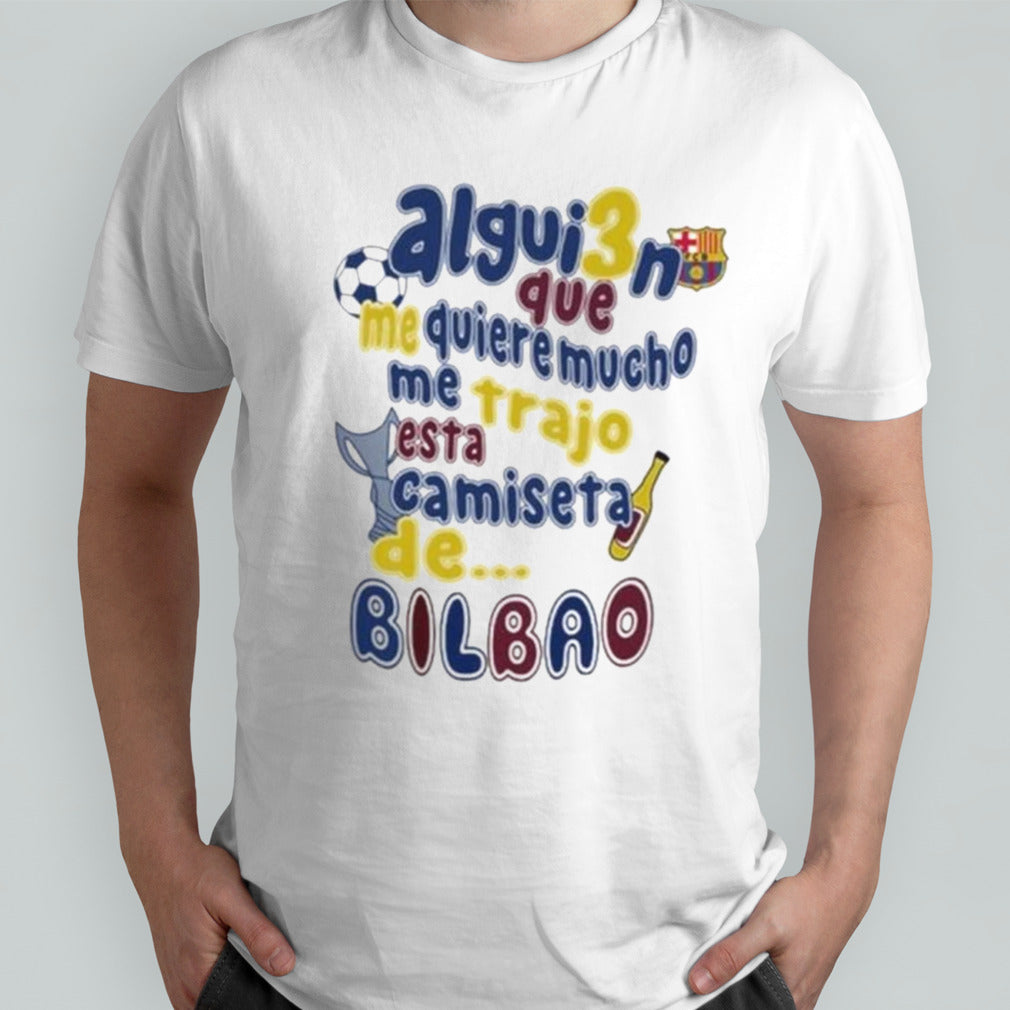 Official Comoseacris Alguien Que Me Quiere Mucho Me Trajo Esta Camiseta De Bilbao Shirt