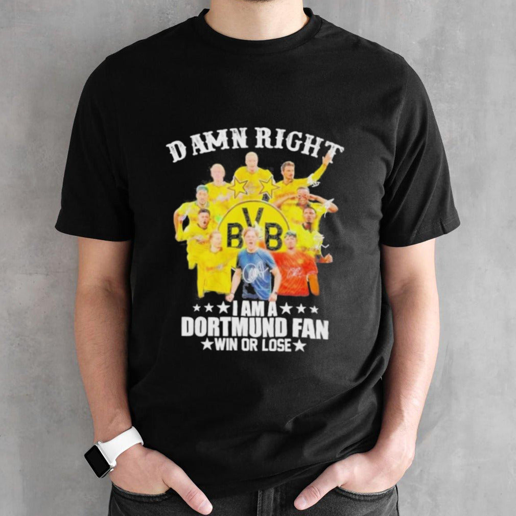 Official Damn Right I Am A Borussia Dortmund Fan Win Or Lose 2024 Shirt