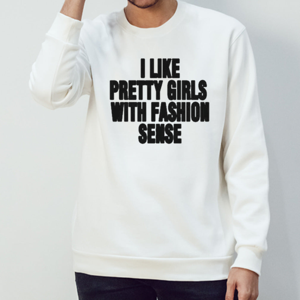 Official I Like Pretty Girls With Fashion Sense Shirt
