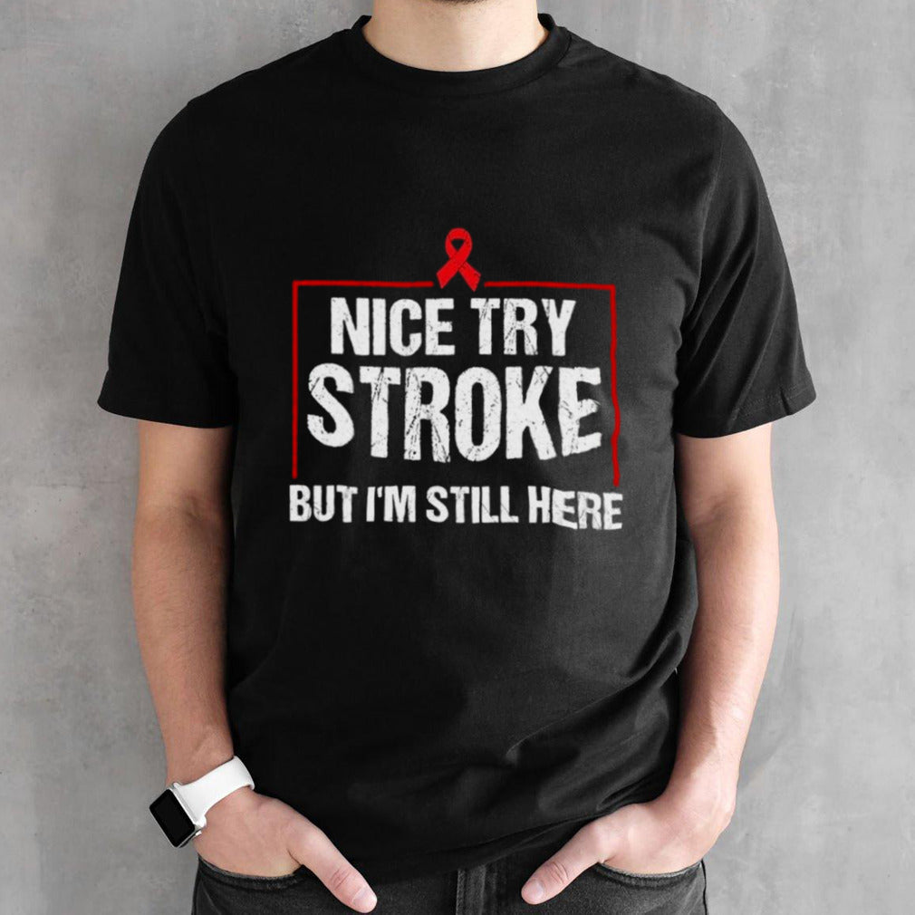 Official Nice Try Stroke But Iâ€™m Still Here Shirt