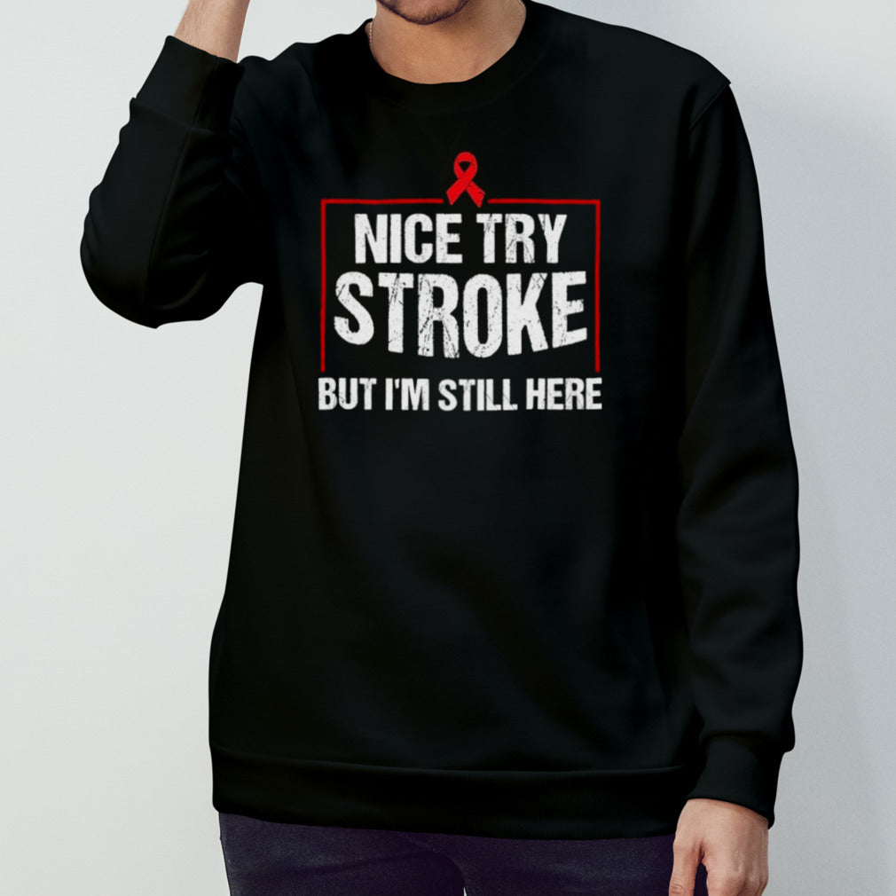 Official Nice Try Stroke But Iâ€™m Still Here Shirt