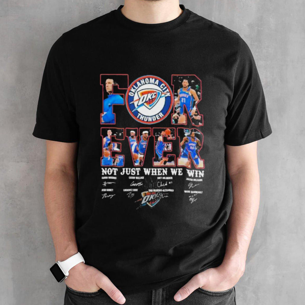 Oklahoma City Thunder Fan Forever Not Just When We Win 2024 Player Sign T-Shirt