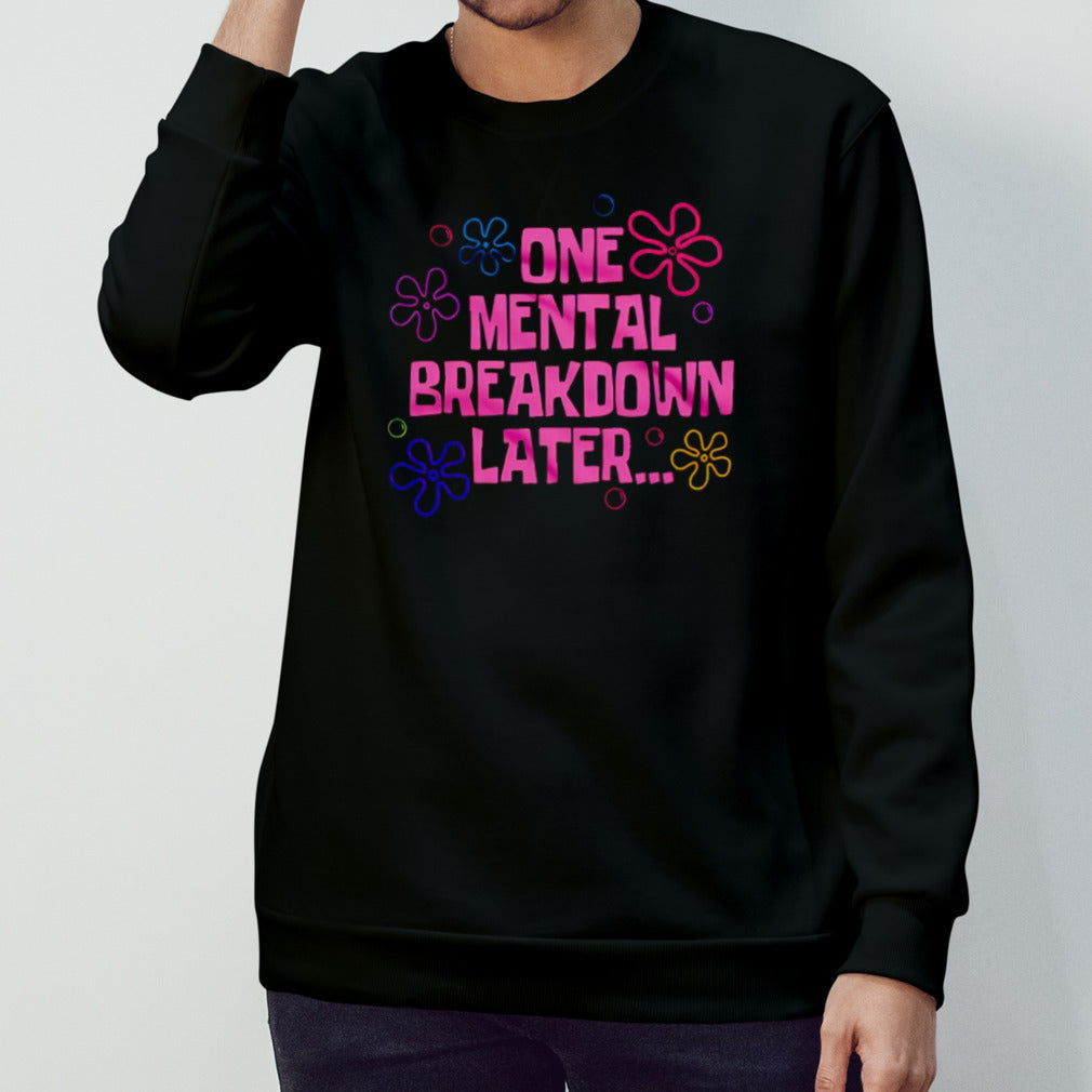 One mental breakdown later shirts