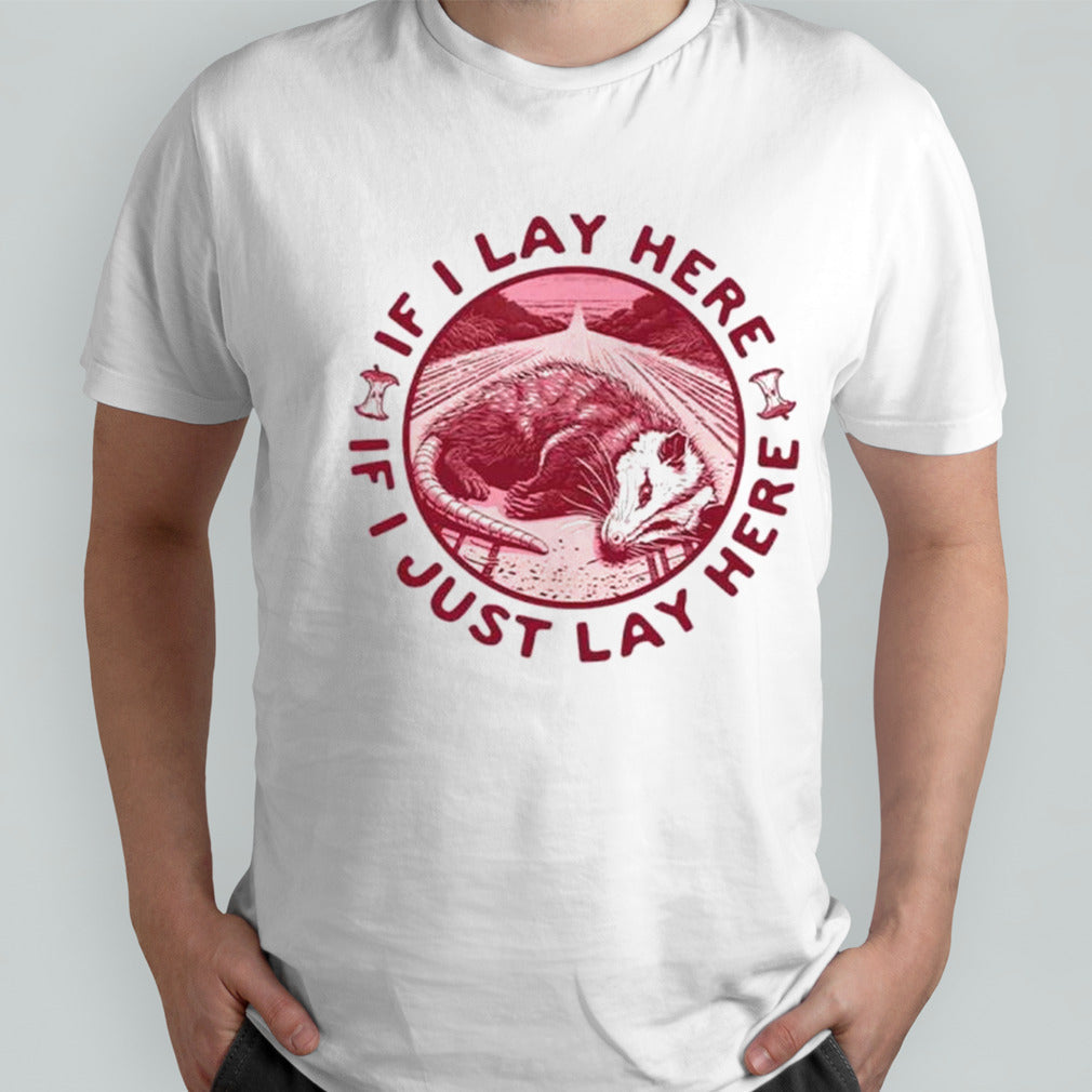 Opossum if I just lay here shirts