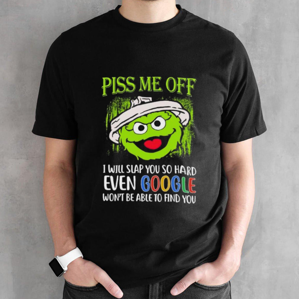 Oscar Piss Me Off I Will Slap You So Hard Even Google Wonâ€™t Be Able To Find You shirt