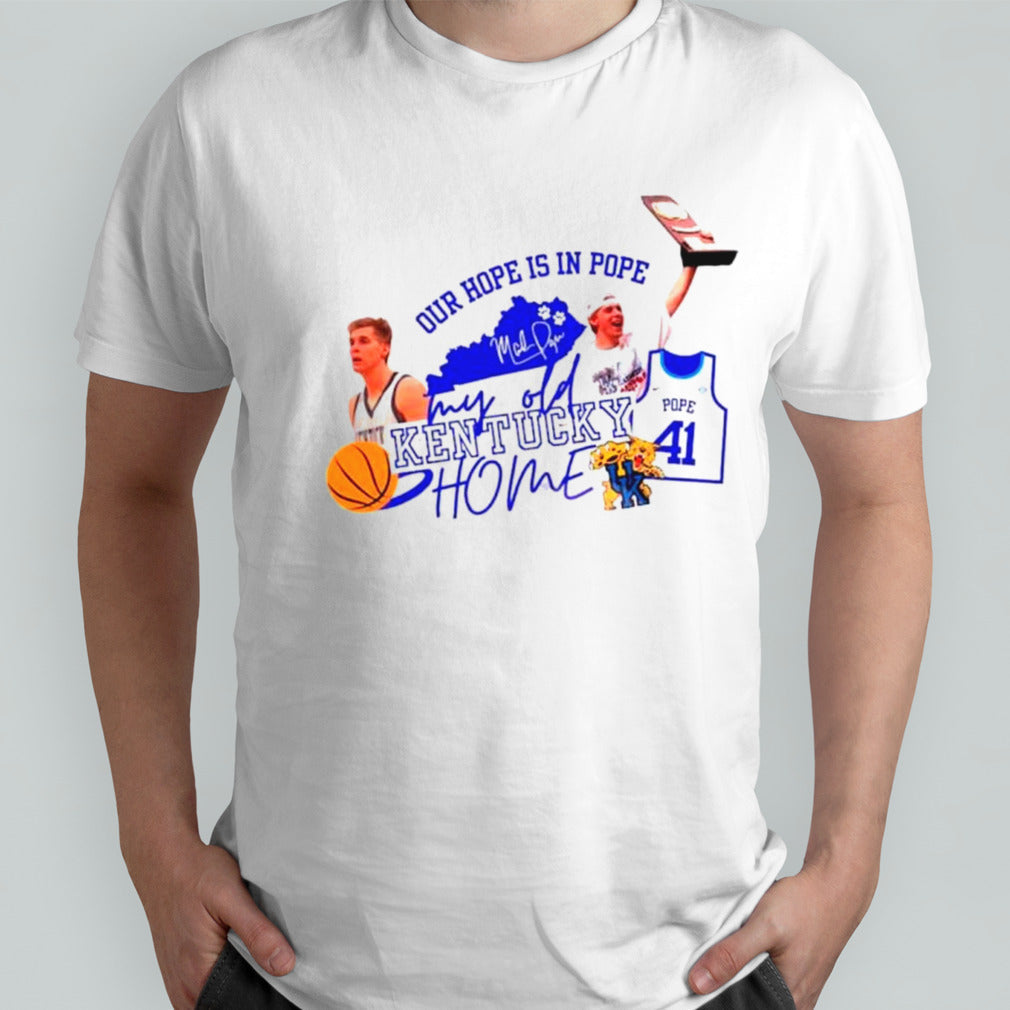 Our hope is in pope my old Kentucky home basketball shirts
