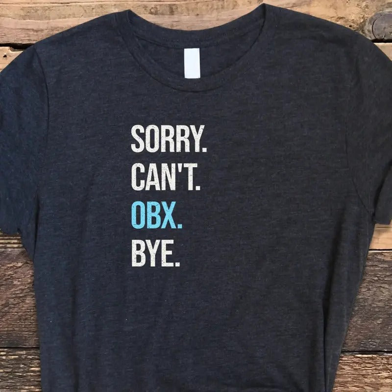 Outer Banks Shirt, Obx Shirt, Sorry Cant Obx Bye Shirt, Obx North Carolina Tee, Outer Banks T Shirt