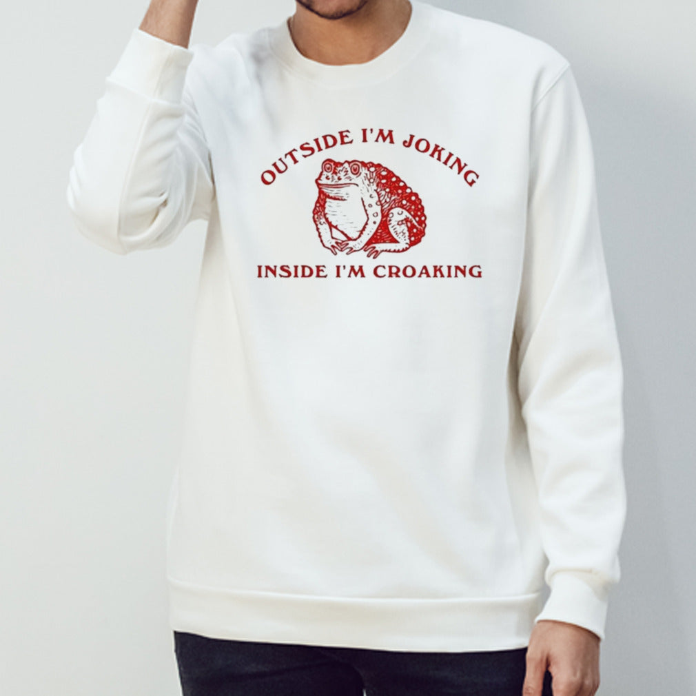 Outside Isâ€™m joking inside Isâ€™m croaking frog shirts