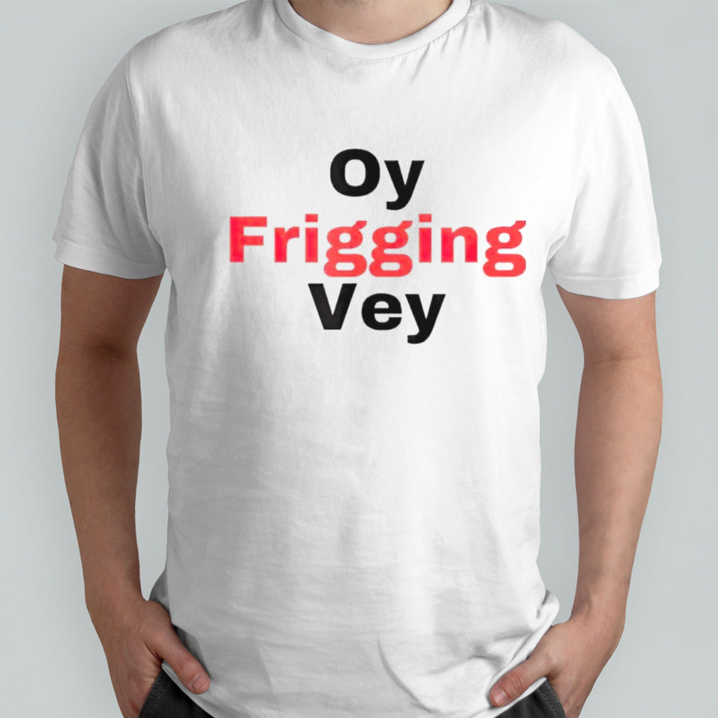 Oy frigging vey shirts