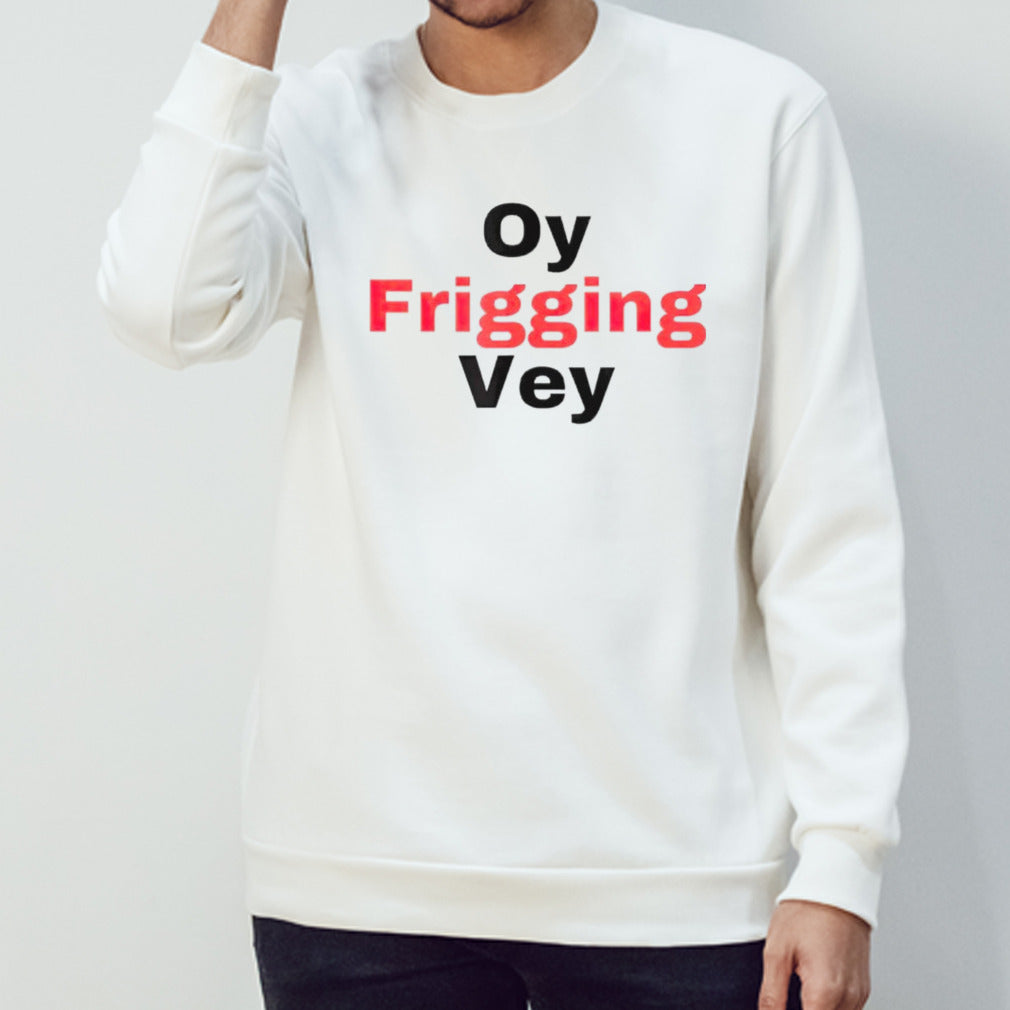 Oy frigging vey shirts