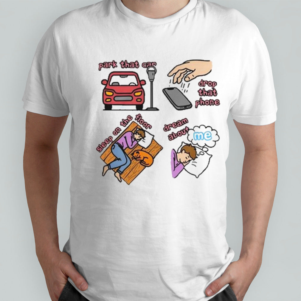 Park That Car Drop That Phone Sleep On The Floor Dream Of Me Regular Price Shirt