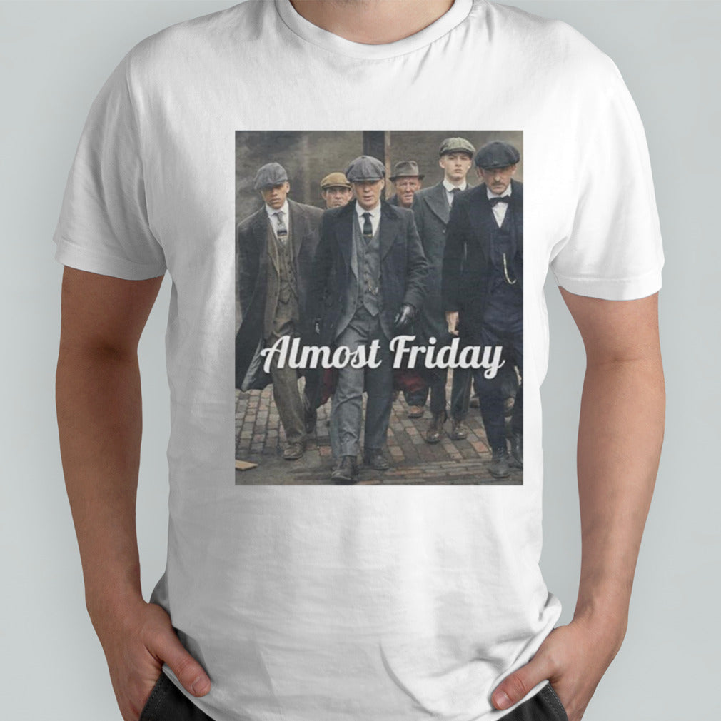 Peaky Blinders Almost Friday shirt