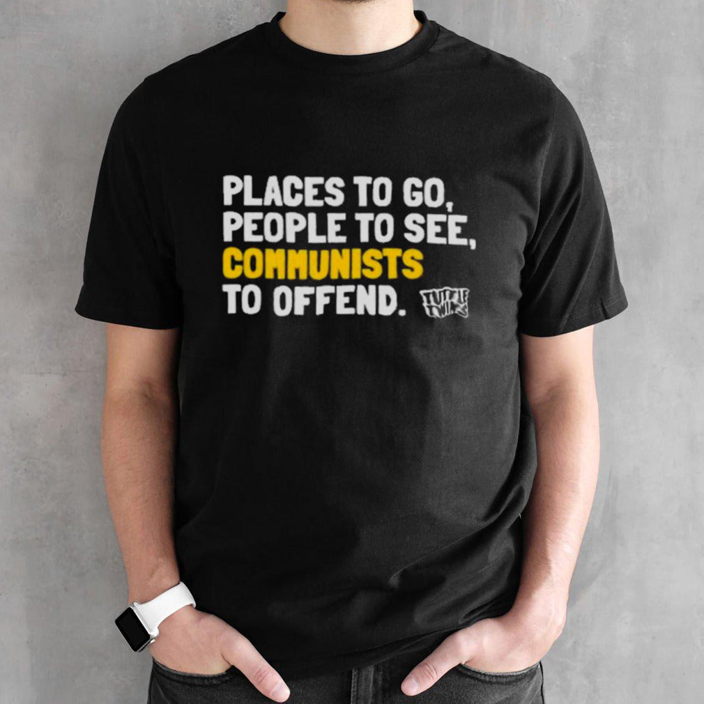 Places To Go People To See Communists To Offend Tee Shirt