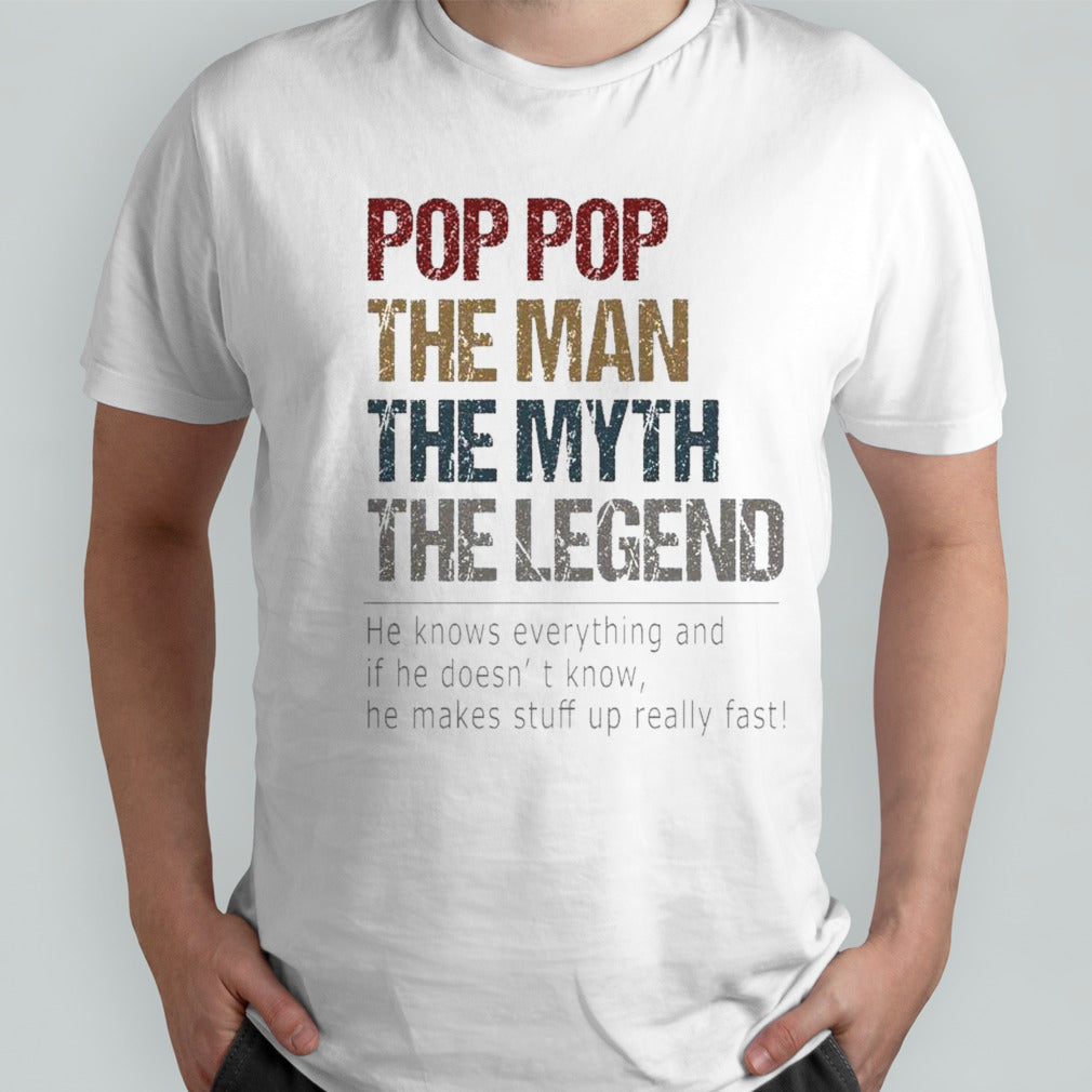 Pop Pop The Man The Myth The Legend He Knows Everything And If He Doesnâ€™t Know T-shirt