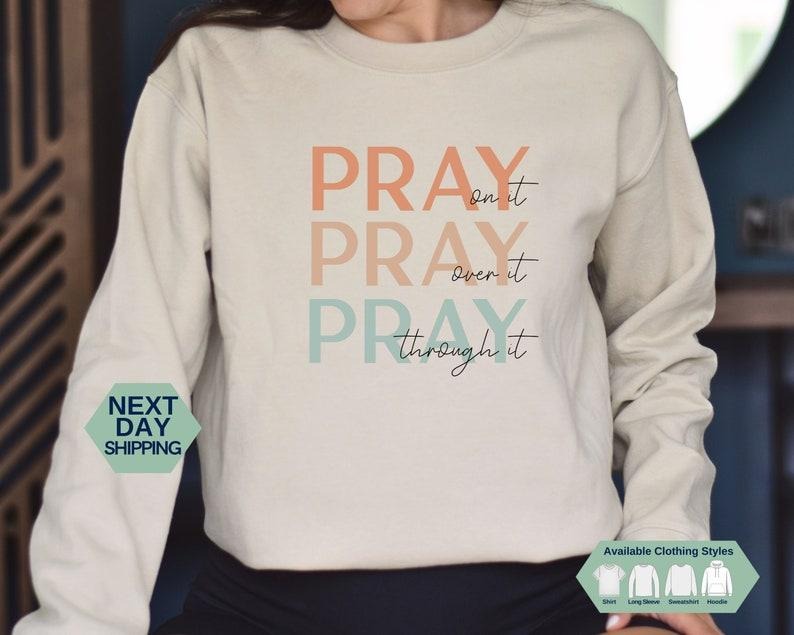 Pray On It Pray Over It Shirt, Trendy Christian Sweatshirt, Women's Religious Hoodie, Faith Long Sleeve T-shirt, Christian  T-shirt, sweater and Hoodie