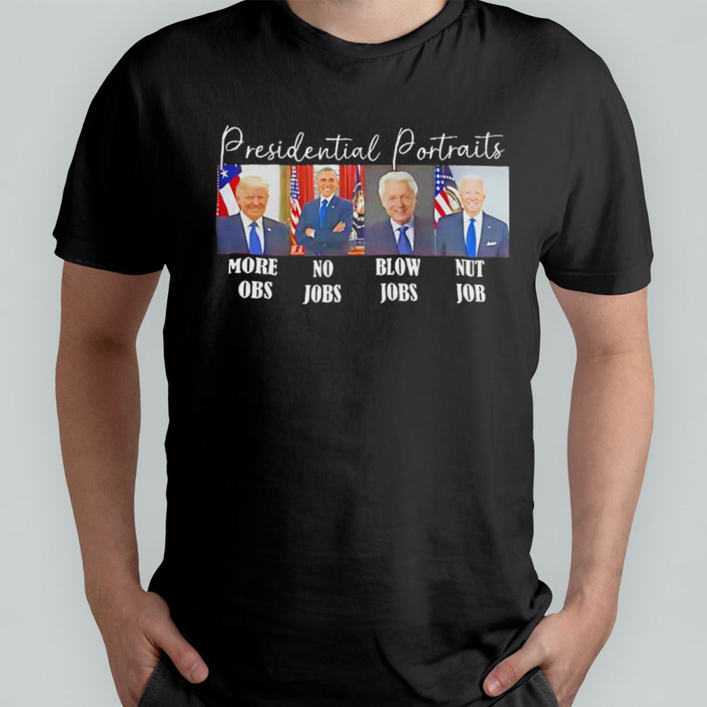 Presidential portraits more obs no jobs blow jobs nut job shirt