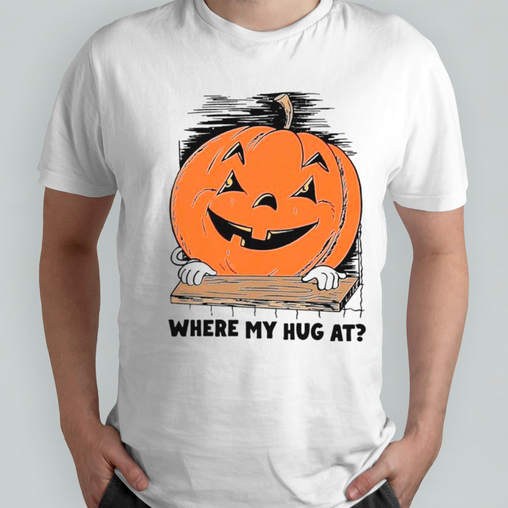 Pumpkin where my hug at shirts