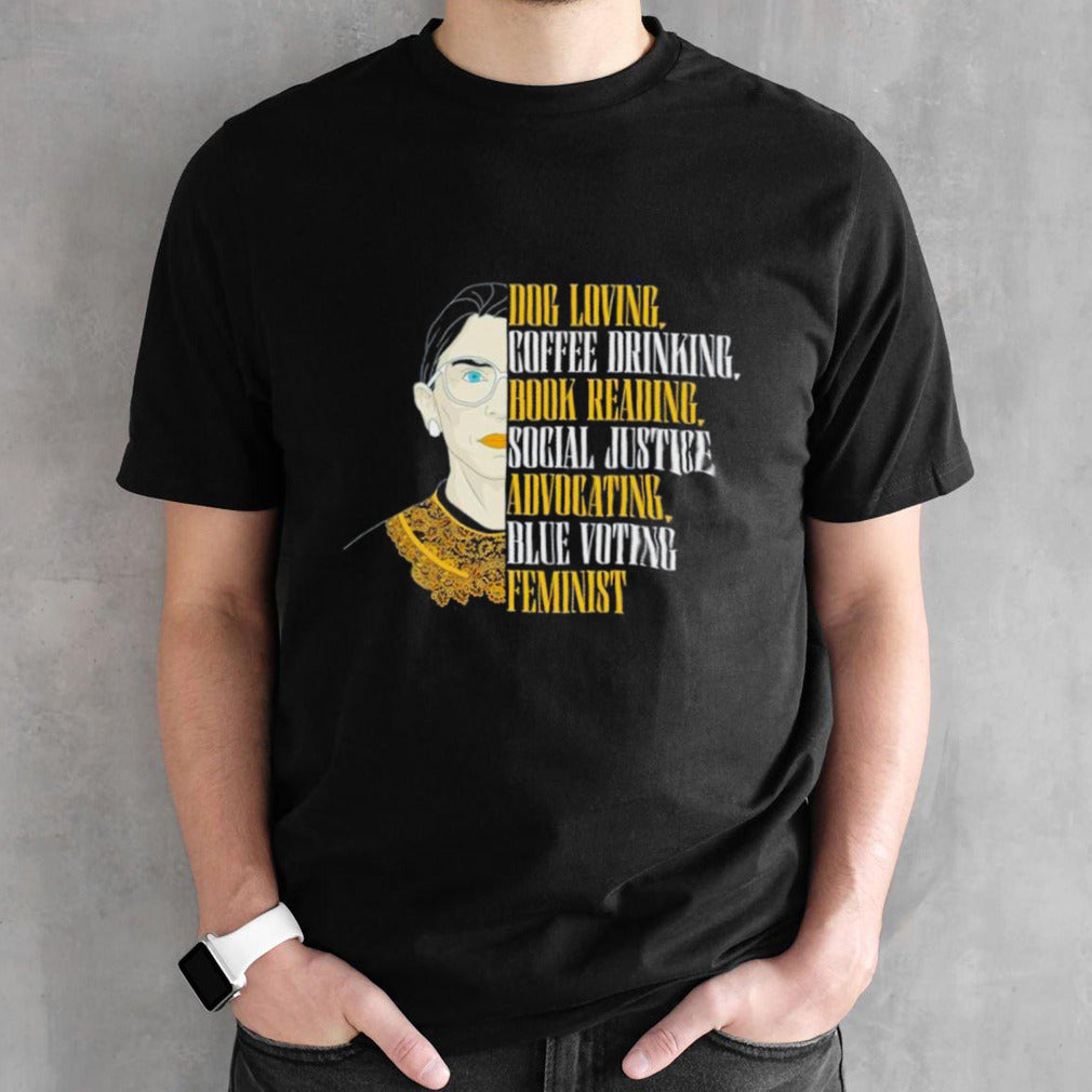 RBG Dog loving coffee drinking book reading social justice advocating blue voting feminist shirts