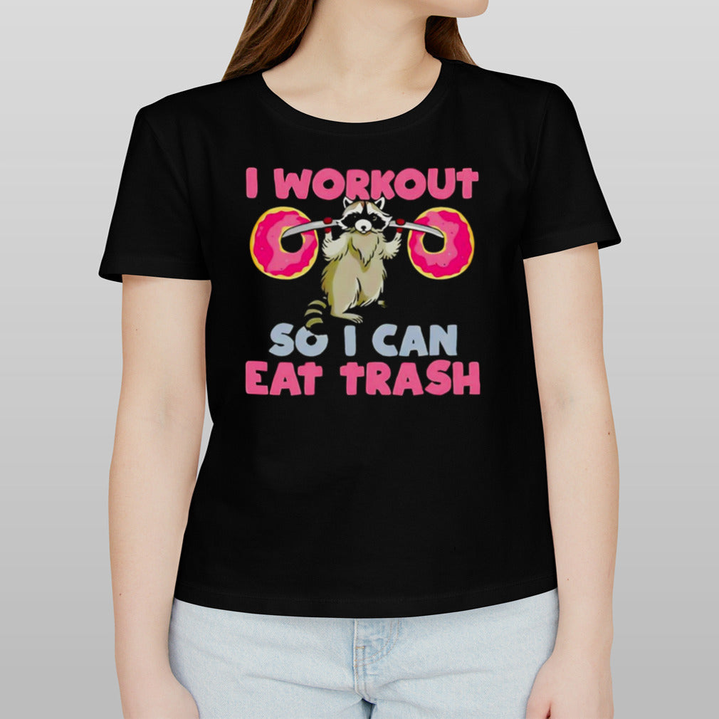 Raccoon I workout so I can eat trash shirt