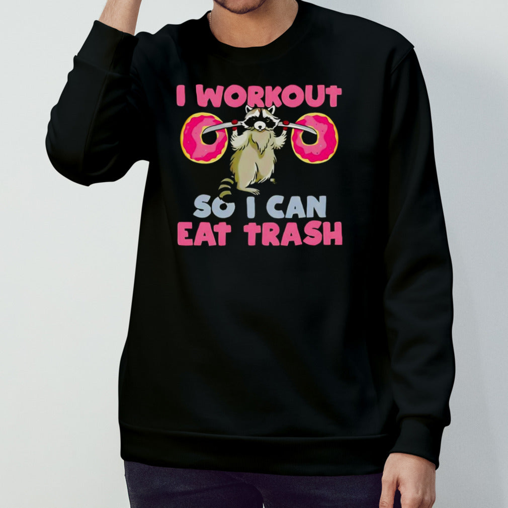 Raccoon I workout so I can eat trash shirt