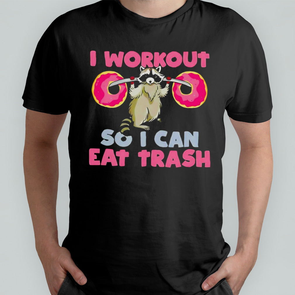 Raccoon I workout so I can eat trash shirt