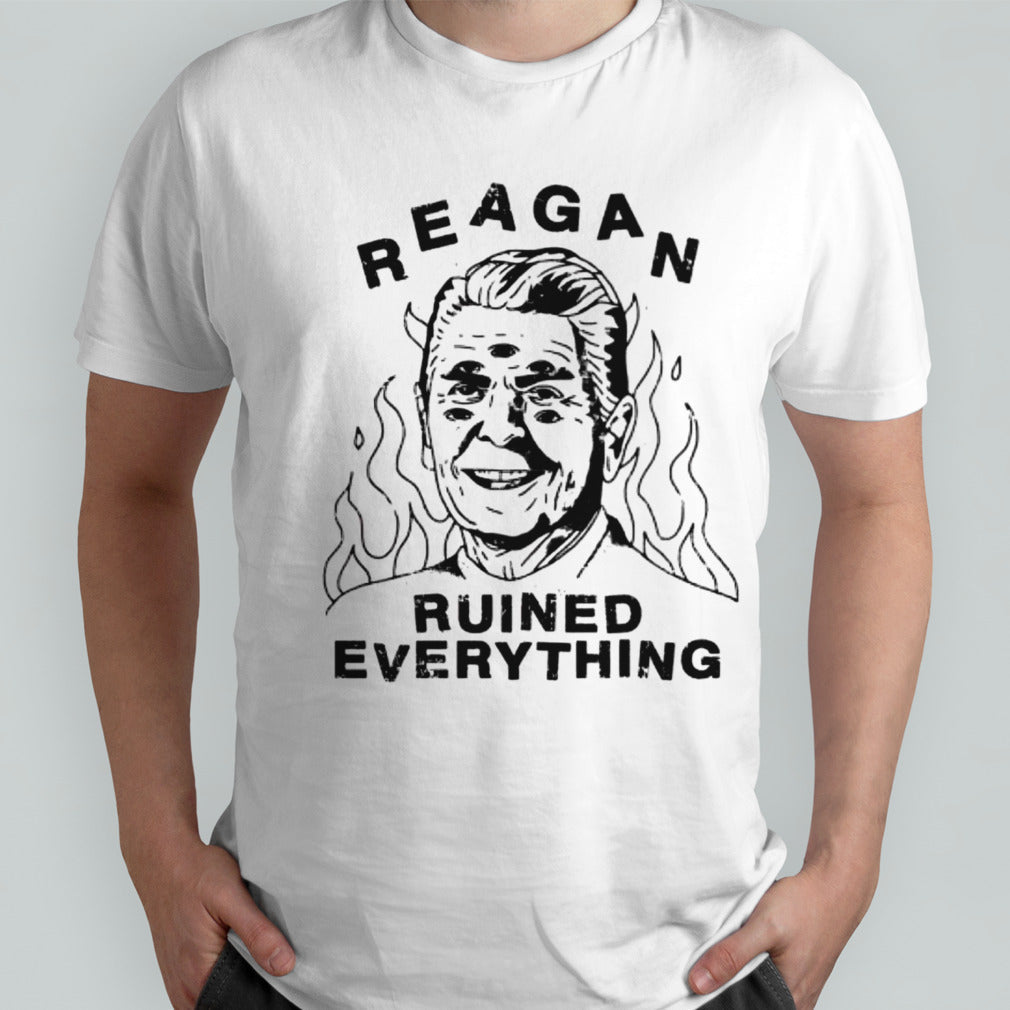 Reagan Ruined Everything shirt
