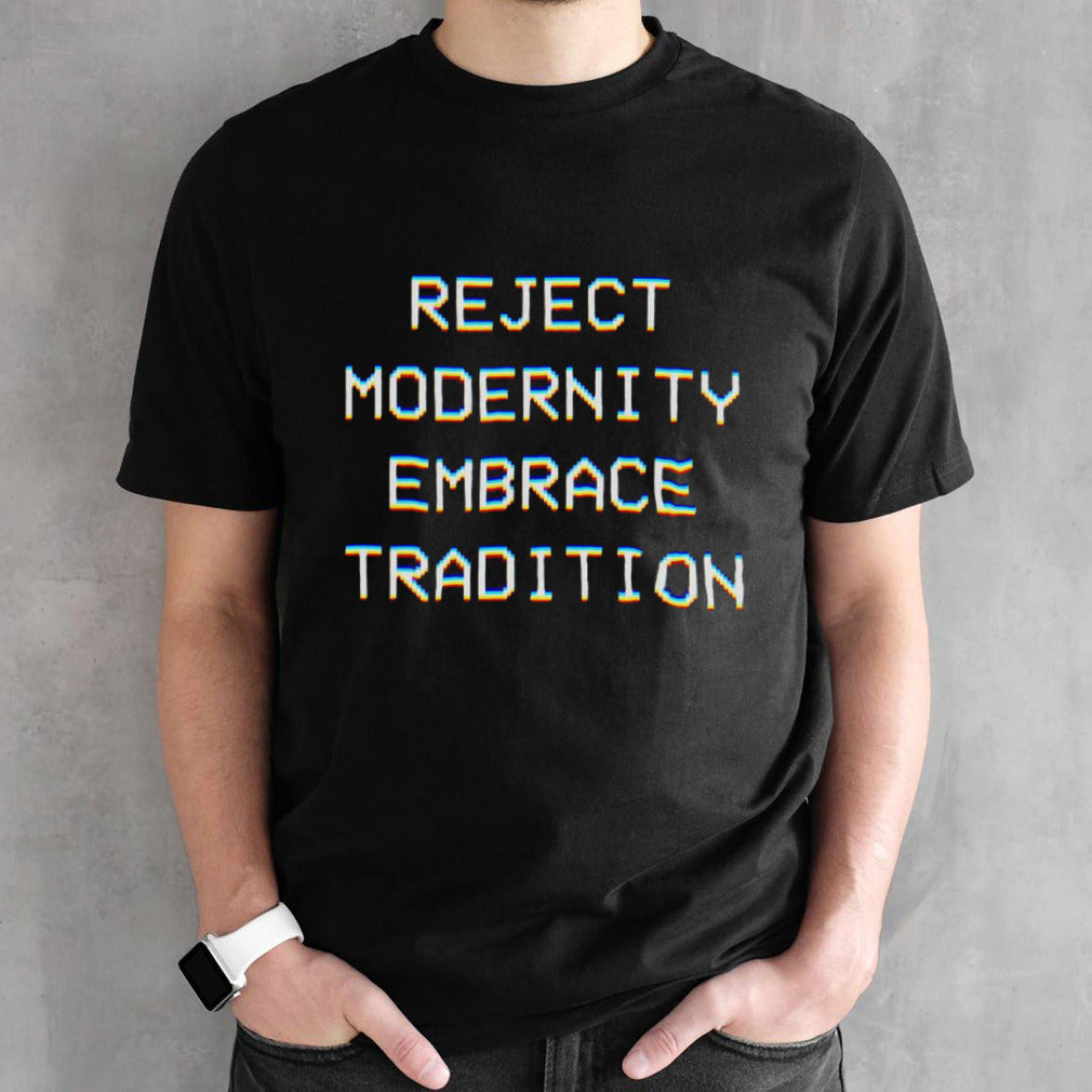 Reject Modernity Embrace Tradition shirts