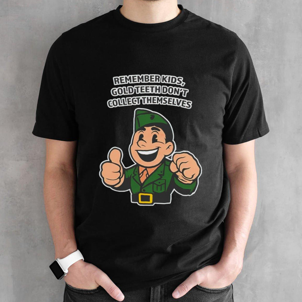 Remember kids gold teeth donsâ€™t collect themselves shirts