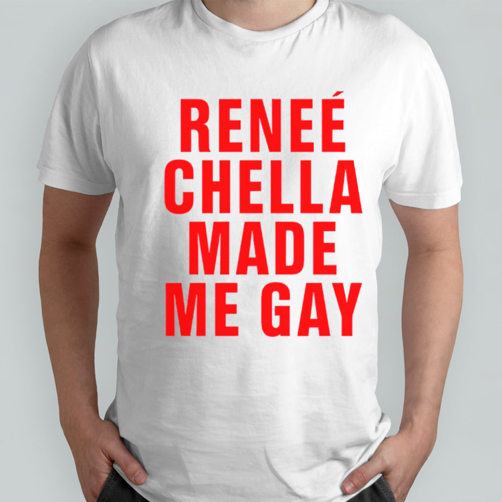 RenesÃ© Chella made me gay shirts