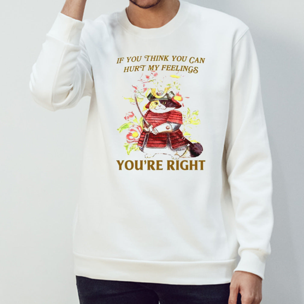 Samurai Cat If you think you can hurt my feelings yousâ€™re right shirts