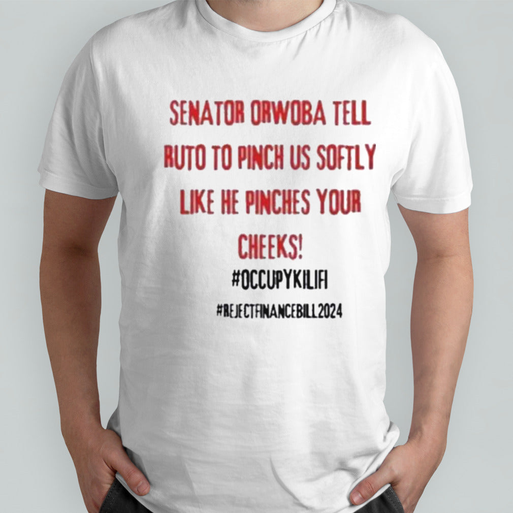 Senator Orwoba Tell Ruto To Pinch Us Softly Like He Pinches Your Cheeks Occupy Kilifi Reject Finance Bill 2024 Shirt