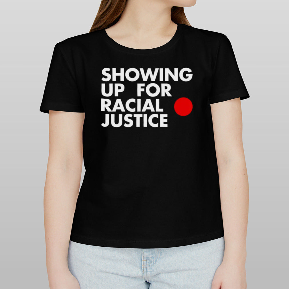 Showing up for racial justice shirt
