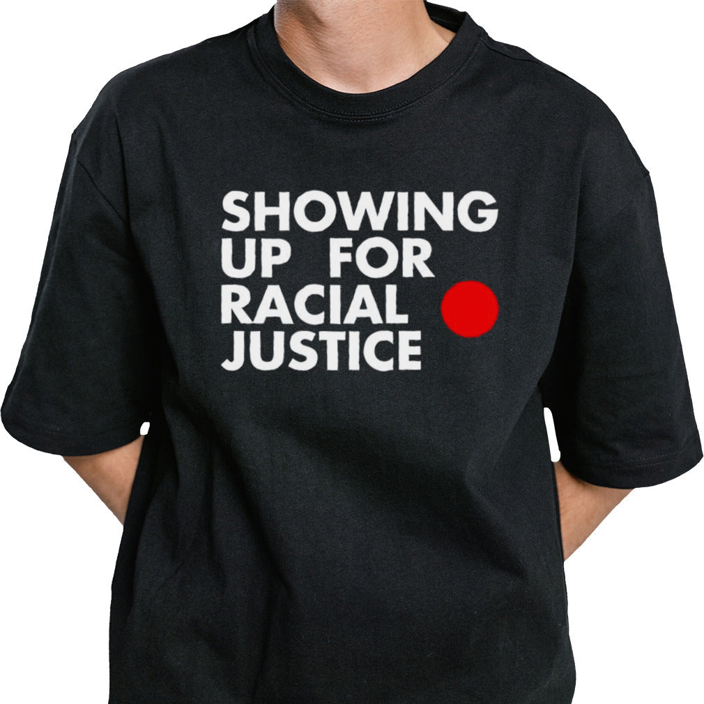 Showing up for racial justice shirt