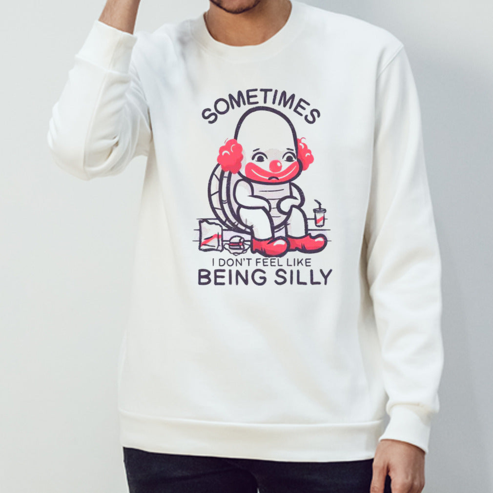 Silly turtle sometimes I donâ€™t feel like being silly shirt