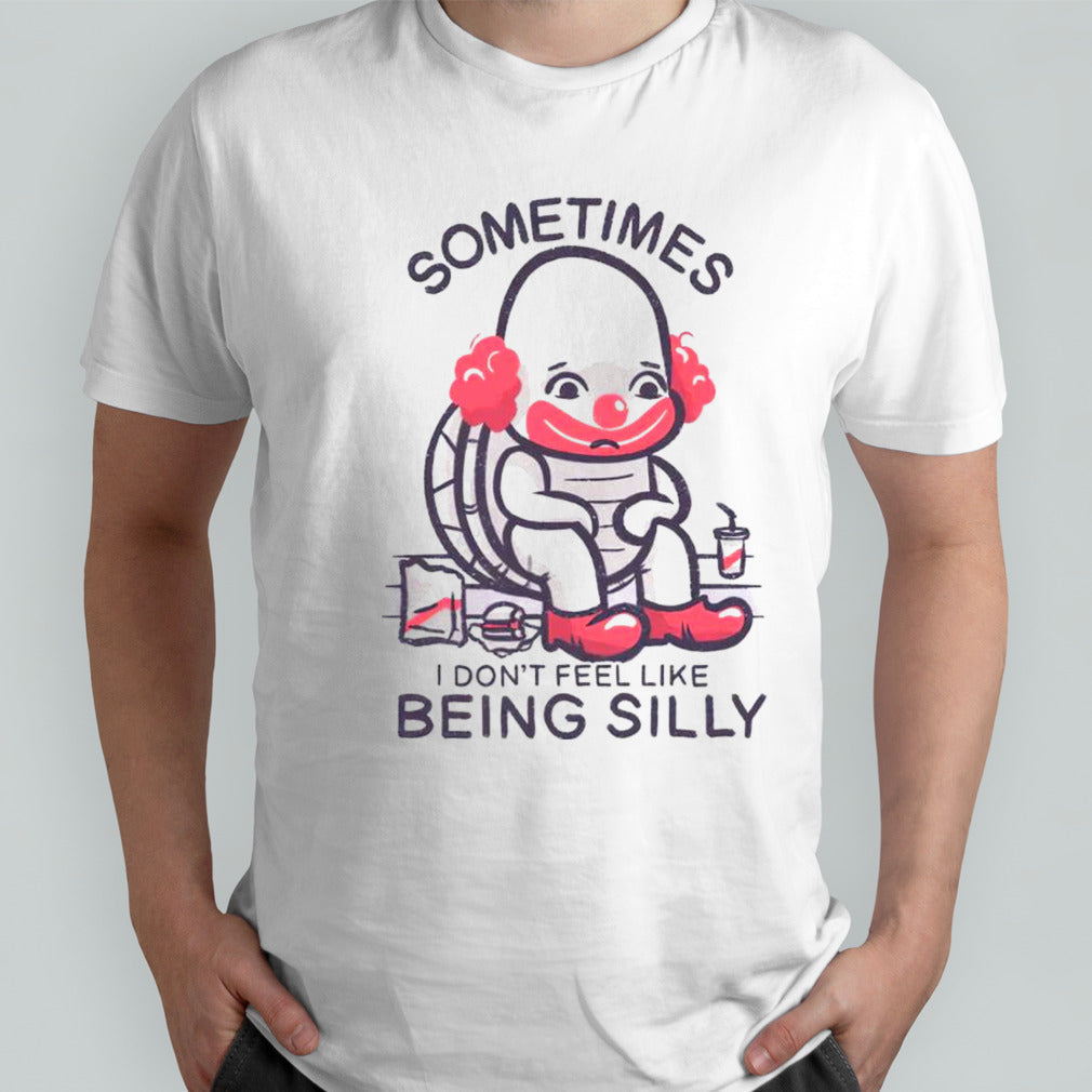Silly turtle sometimes I donâ€™t feel like being silly shirt