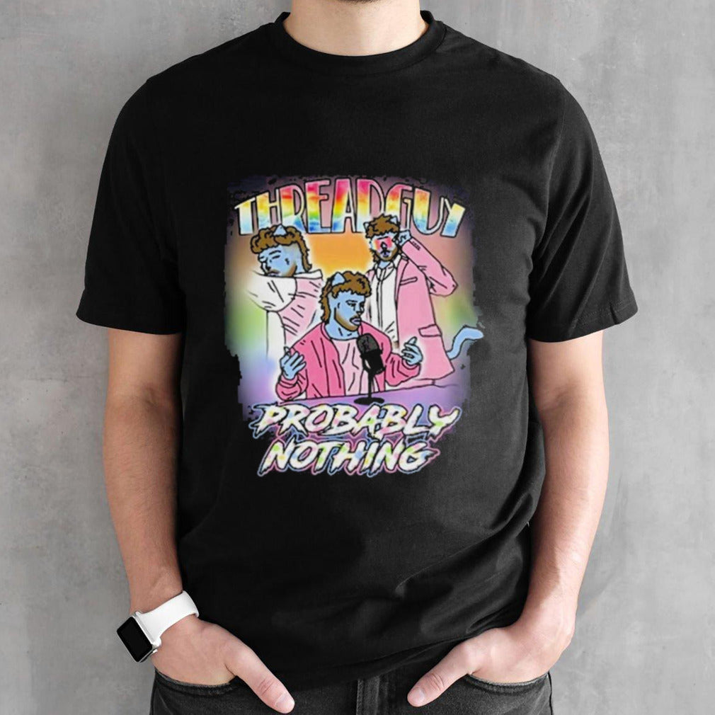 Sillynub Threadguy Probably Nothing Shirt