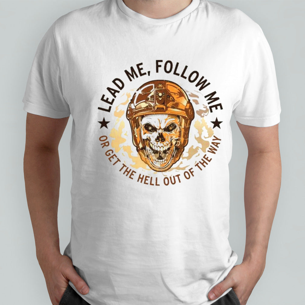 Skull lead me follow me or get the hell out of the way shirts